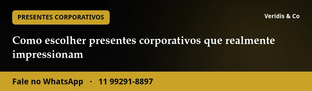 Como escolher presentes corporativos que realmente impressionam